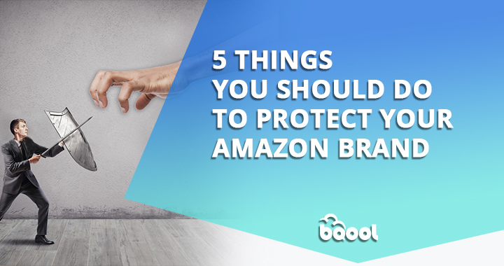 5 Things You Should Do to Protect Your Amazon Brand